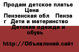 Продам детское платье.  › Цена ­ 2 000 - Пензенская обл., Пенза г. Дети и материнство » Детская одежда и обувь   